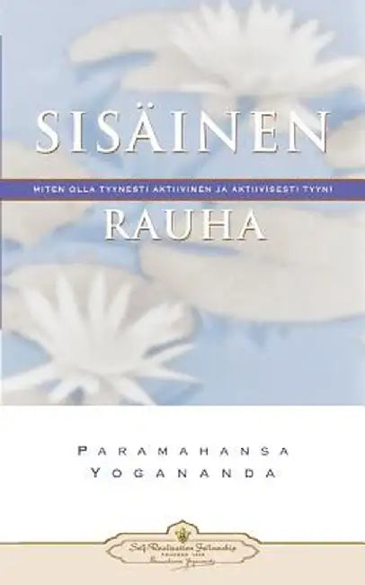 Sisainen Rauha: Miten Olla Tyynesti Aktiivinen Ja Aktiivisesti Tyyni - Inner Peace (Finnish) by Paramahansa Yogananda