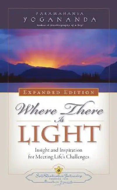 Where There Is Light: Insight and Inspiration for Meeting Life's Challenges by Paramahansa Yogananda