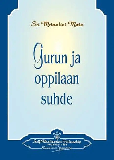 Gurun Ja Oppilaan Suhde - The Guru-Disciple Relationship (Finnish) by Paramahansa Yogananda