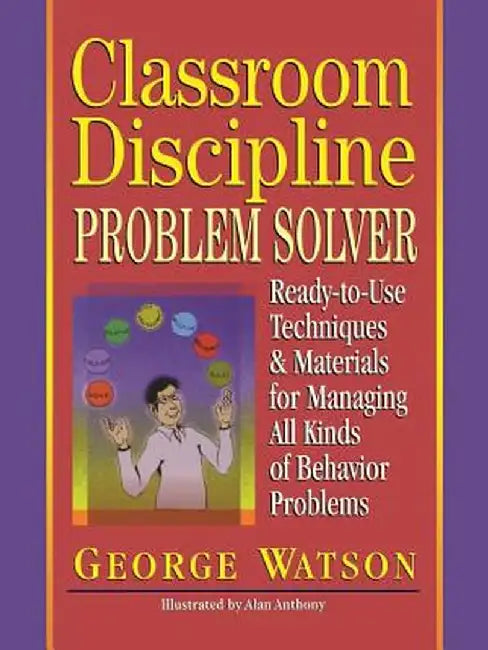 Classroom Discipline Problem Solver: Ready-To-Use Techniques & Materials for Managing All Kinds of Behavior Problems by George Watson