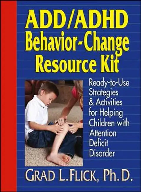 Add / ADHD Behavior-Change Resource Kit: Ready-To-Use Strategies and Activities for Helping Children with Attention Deficit Disorder by Grad L. Flick