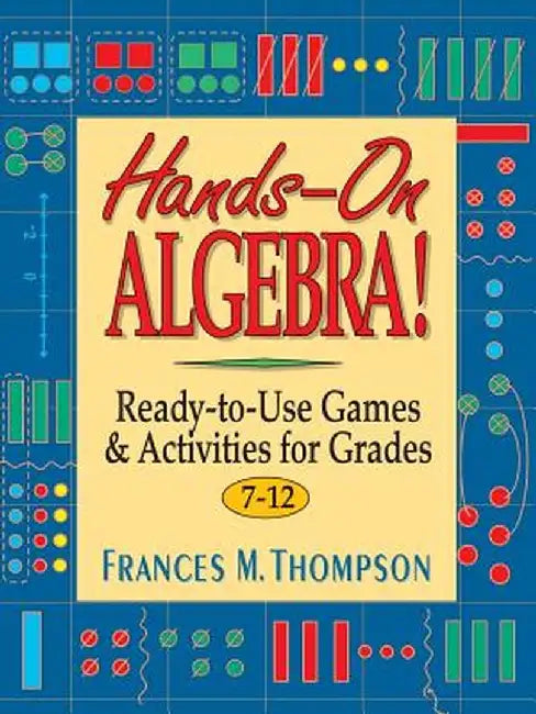Hands-On Algebra!: Ready-To-Use Games & Activities for Grades 7-12 by Frances McBroom Thompson
