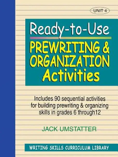 Ready-To-Use Prewriting and Organization Activities: Unit 4, Includes 90 Sequential Activities for Building Prewriting and Organizing Skills in Grades by Jack Umstatter