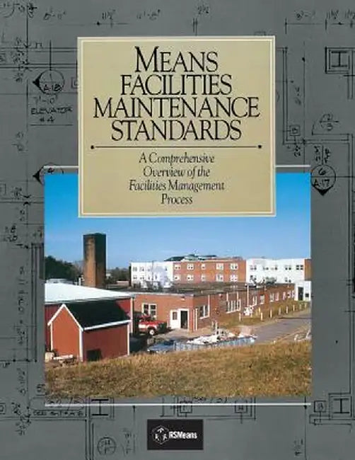 Means Facilities Maintenance Standards: A Comprehensive Overview of the Facilities Management Process by Roger W. Liska