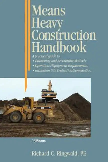 Means Heavy Construction Handbook: A Practical Guide to Estimating and Accounting Methods; Operations/Equipment Requirements; Hazardous Site Evaluat by Richard C. Ringwald