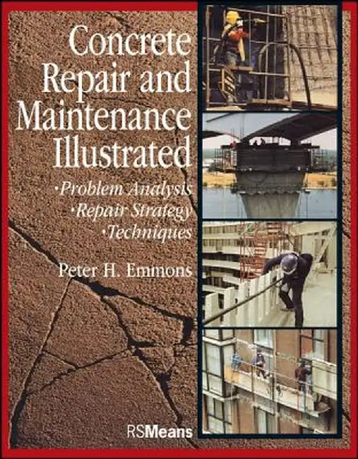 Concrete Repair and Maintenance Illustrated: Problem Analysis; Repair Strategy; Techniques by Peter H. Emmons