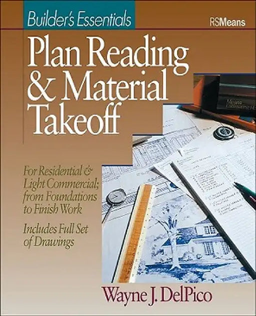 Plan Reading and Material Takeoff: Builder's Essentials by Wayne J. DelPico