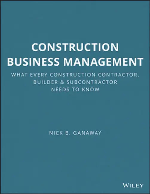 Construction Business Management: What Every Construction Contractor, Builder and Subcontractor Needs to Know by Nick B. Ganaway