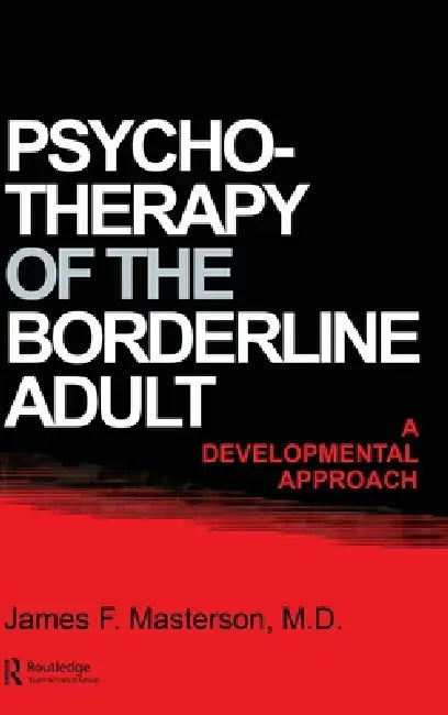 Psychotherapy Of The Borderline Adult: A Developmental Approach by James F. Masterson M. D.
