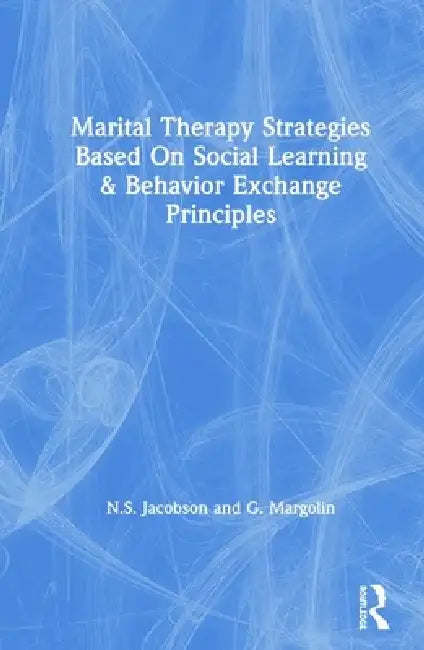 Marital Therapy Strategies Based On Social Learning & Behavior Exchange Principles by N. S. Jacobson