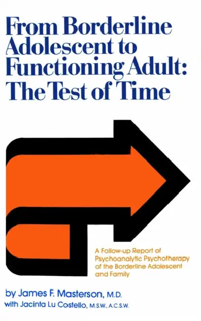 From Borderline Adolescent to Functioning Adult: The Test of Time by James F. Masterson M. D., Jacinta Lu Costello
