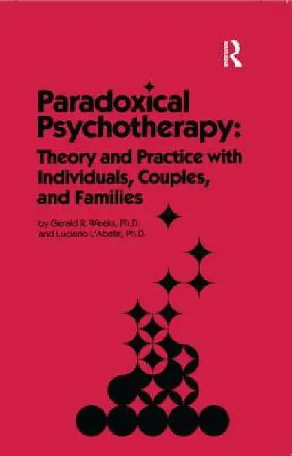 Paradoxical Psychotherapy: Theory & Practice With Individuals Couples & Families by Gerald R. Weeks