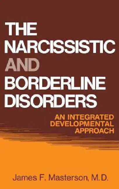 The Narcissistic and Borderline Disorders: An Integrated Developmental Approach by James F. Masterson M. D.