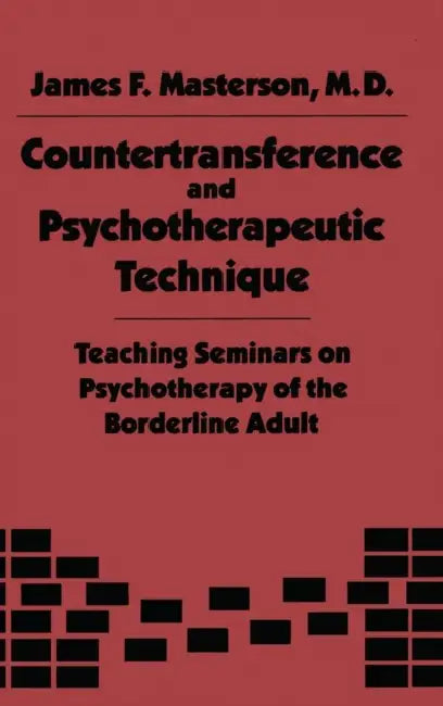 Countertransference and Psychotherapeutic Technique: Teaching Seminars by James F. Masterson M. D.