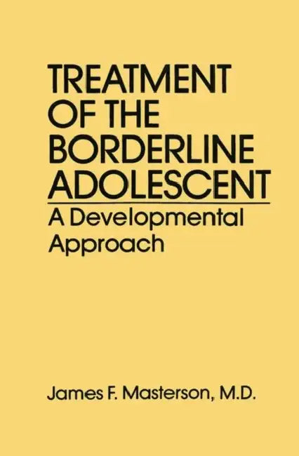 Treatment Of The Borderline Adolescent: A Developmental Approach by James F. Masterson M. D.
