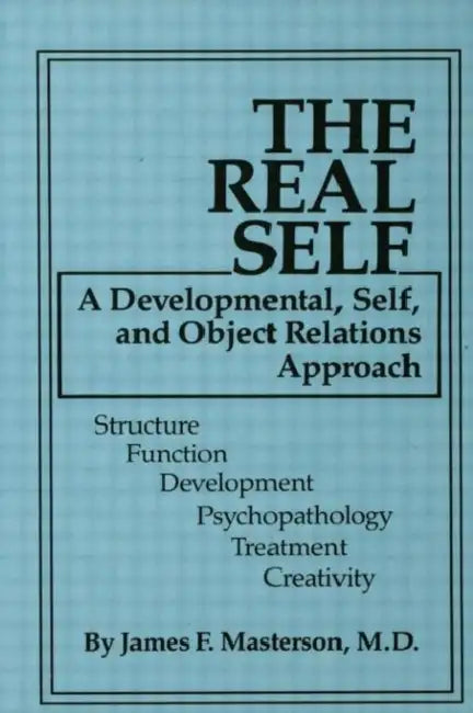 The Real Self: A Developmental, Self and Object Relations Approach by James F. Masterson M. D.