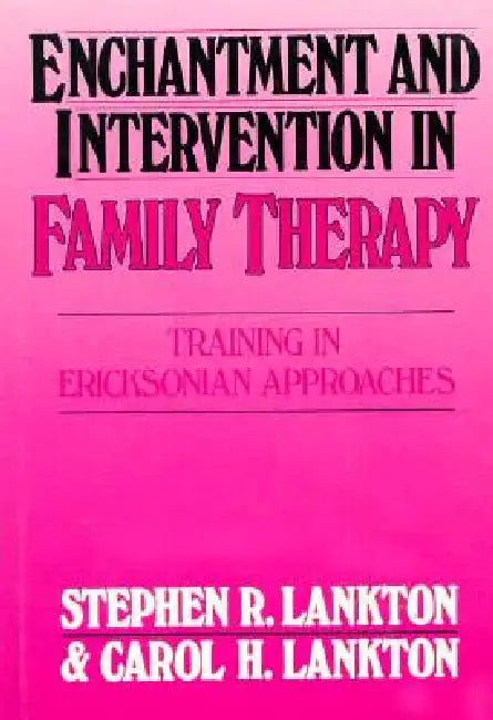 Enchantment and Intervention in Family Therapy: Training in Ericksonian Approaches by Stephen R. Lankton