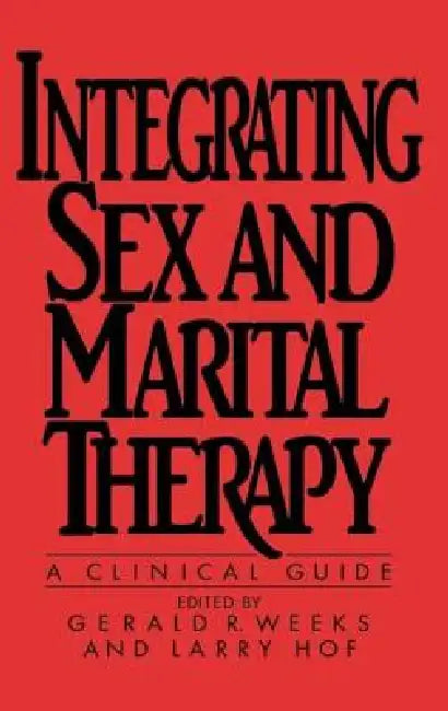 Integrating Sex And Marital Therapy: A Clinical Guide by Gerald R. Weeks