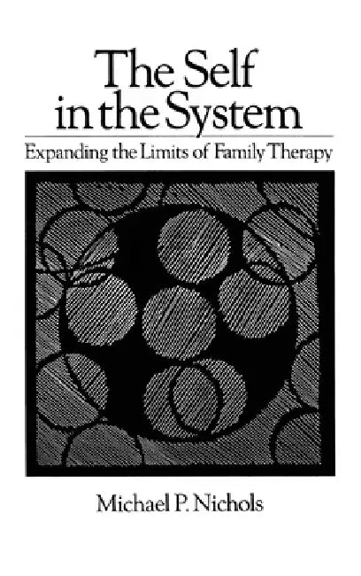Self In The System: Expanding The Limits Of Family Therapy by Michael P. Nichols