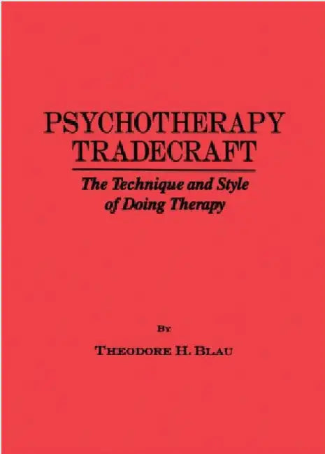 Psychotherapy Tradecraft: The Technique and Style of Doing: The Technique & Style of Doing Therapy by Theodore H. Blau