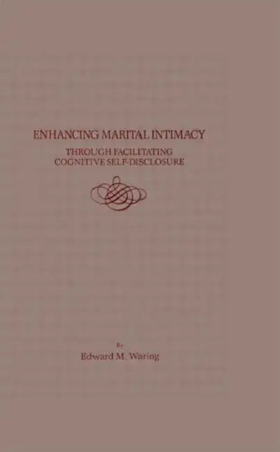 Enhancing Marital Intimacy Through Facilitating Cognitive Self Disclosure by Edward M. Waring