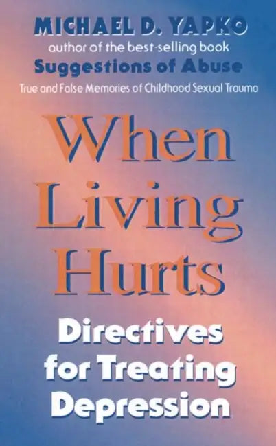When Living Hurts: Directives For Treating Depression by Michael D. Yapko Ph. D.