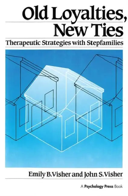 Old Loyalties, New Ties: Therapeutic Strategies with Stepfamilies by Emily B. Visher, John S. Visher