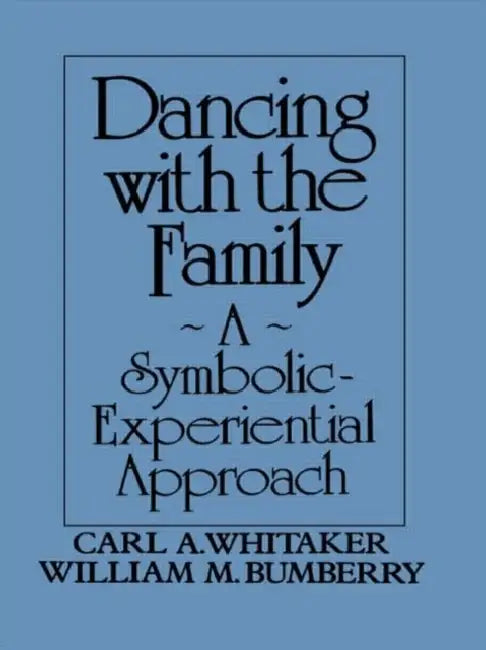 Dancing with the Family: A Symbolic-Experiential Approach: A Symbolic Experiential Approach by Carl A. Whitaker