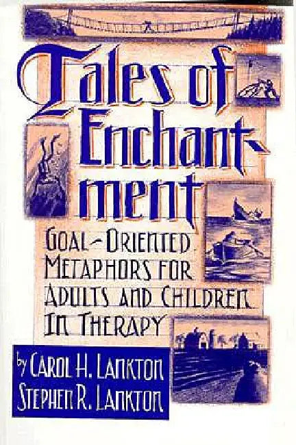 Tales of Enchantment: Goal-Oriented Metaphors for Adults and Children in Therapy by Carol H. Lankton
