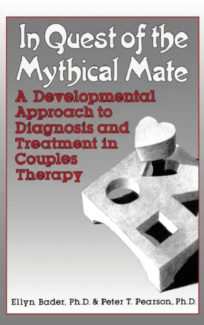 In Quest of the Mythical Mate: A Developmental Approach To Diagnosis And Treatment In Couples Therapy by Ellyn Bader, Peter Pearson
