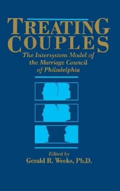 Treating Couples: The Intersystem Model Of The Marriage Council Of Philadelphia by Gerald R. Weeks