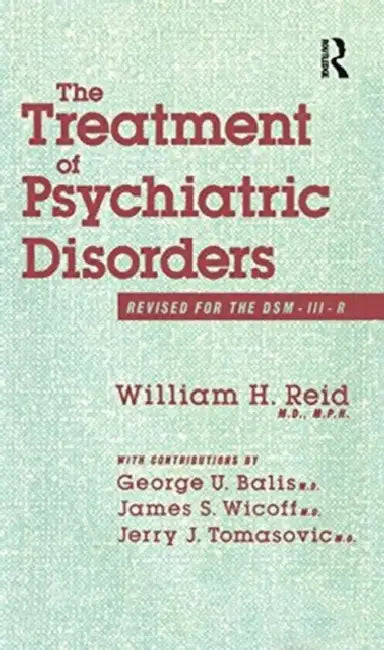 The Treatment Of Psychiatric Disorders by William H Reid George U Balis James