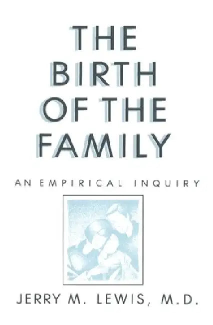 The Birth of the Family: An Empirical Enquiry by Jerry M. Lewis