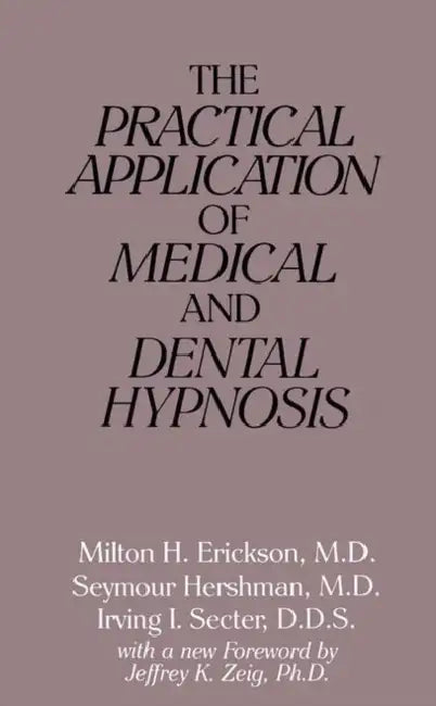 The Practical Application of Medical and Dental Hypnosis by Milton H. Erickson