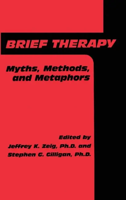 Brief Therapy: Myths, Methods, And Metaphors by Jeffrey K. Zeig, Stephen G. Gilligan