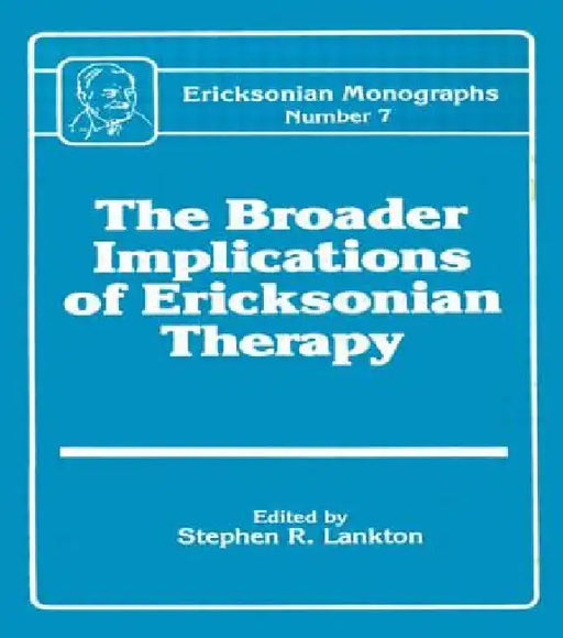 Broader Implications Of Ericksonian Therapy by Stephen R. Lankton