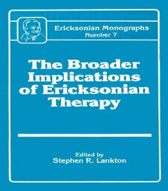 Broader Implications Of Ericksonian Therapy by Stephen R. Lankton