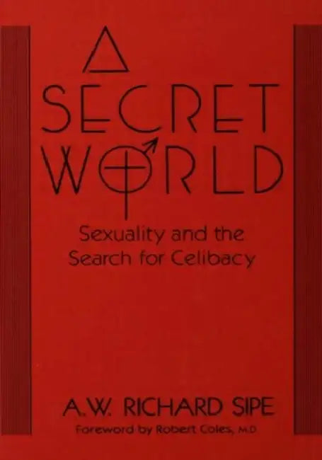 A Secret World: Sexuality And The Search For Celibacy by A.W. Richard Sipe