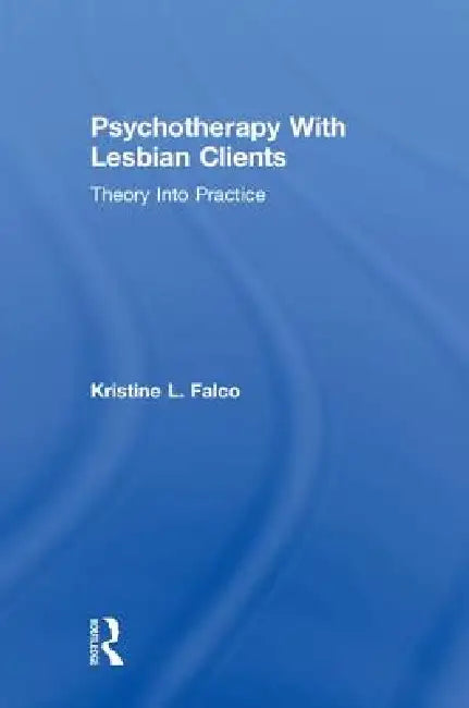 Psychotherapy With Lesbian Clients: Theory Into Practice by Kristine L. Falco