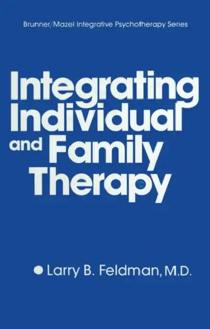Integrating Individual And Family Therapy by Larry B. Feldman