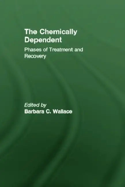 Chemically Dependent: Phases Of Treatment And Recovery by Barbara Wallace