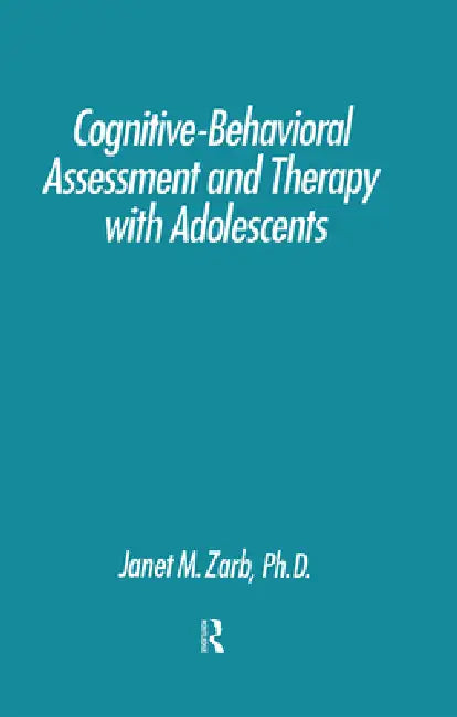 Cognitive-Behavioural Assessment And Therapy With Adolescents by Janet Zarb