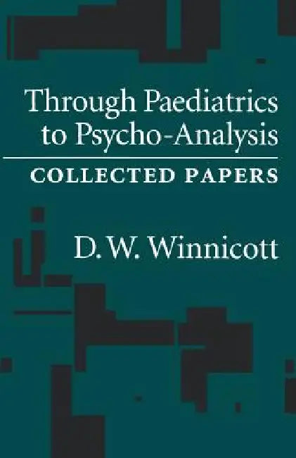 Through Pediatrics to Psychoanalysis: Collected Papers by D. Winnicott