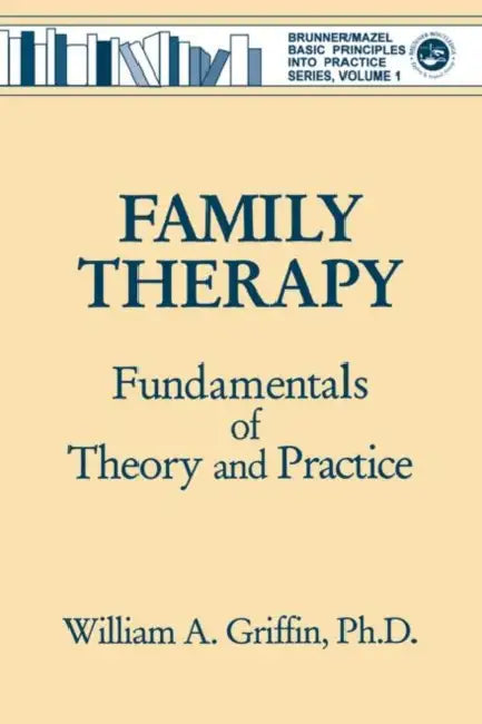 Family Therapy: Fundamentals of Theory and Practice by William A. Griffin