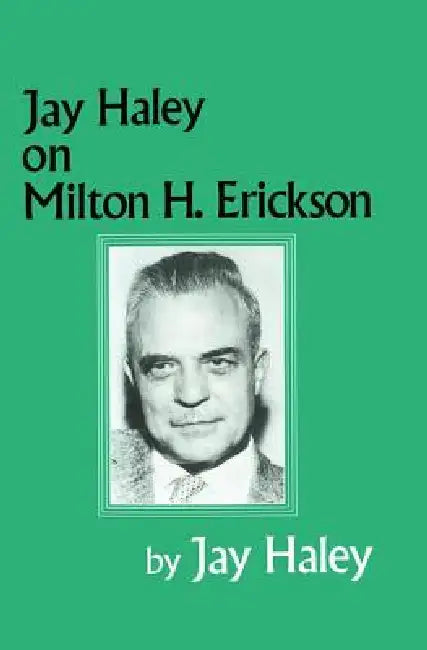 Jay Haley On Milton H. Erickson by Jay Haley