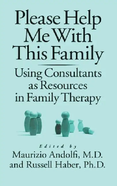 Please Help Me With This Family: Using Consultants As Resources In Family Therapy by Maurizio Andolfi