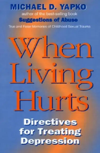 When Living Hurts: Directives For Treating Depression by Michael D. Yapko