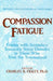 Compassion Fatigue: Coping With Secondary Traumatic Stress Disorder In Those Who Treat The Traumatized by Charles R. Figley