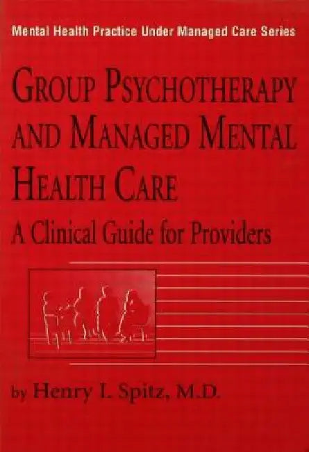 Group Psychotherapy and Managed Mental Health Care: A Clinical Guide for Providers by Henry I. Spitz