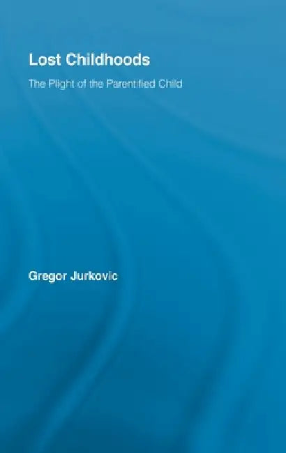 Lost Childhoods: The Plight Of The Parentified Child by Gregory J. Jurkovic